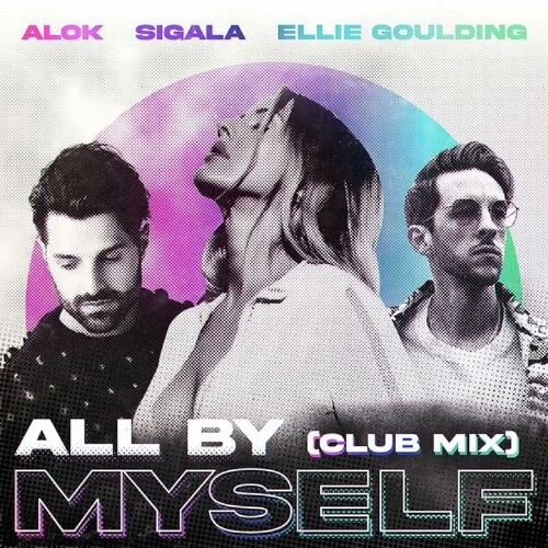 Sigala, Alok, Ellie Goulding - Alok, Sigala & Ellie Goulding - All By Myself (Club Mix)