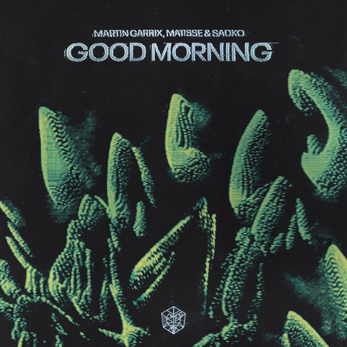 Matisse & Sadko, Martin Garrix - Martin Garrix, Matisse & Sadko - Good Morning (Extended Mix)